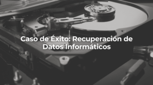 Caso de Exito Recuperacion de Datos Informaticos en Barcelona-Perito Informatico Barcelona