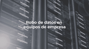 Robo de datos en equipos de empresa en Barcelona-Perito Informatico Barcelona