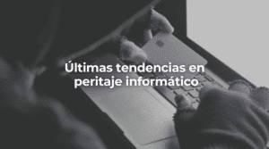 Ultimas tendencias en peritaje informatico-Perito Informatico Barcelona