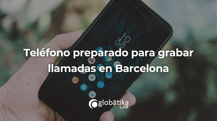 Teléfono preparado para grabar llamadas en Barcelona