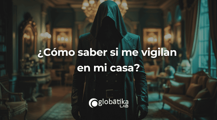 ¿Cómo saber si me vigilan en mi casa?