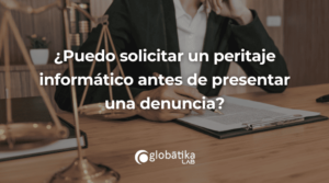 ¿Puedo solicitar un peritaje informático antes de presentar una denuncia?