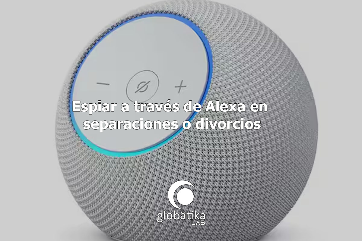 Espiar-a-traves-de-Alexa-en-separaciones-o-divorcios-GlobatiKa-Peritos-Informaticos