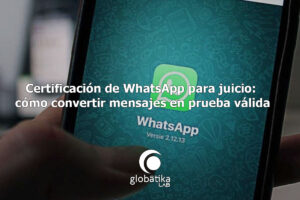 Certificación de WhatsApp para juicio GlobátiKa Peritos Informáticos