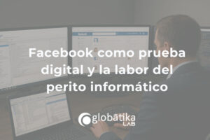 Facebook como evidencia digital GlobátiKa Peritos Informáticos