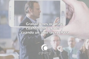 Grabaciones ocultas GlobátiKa Peritos Informáticos