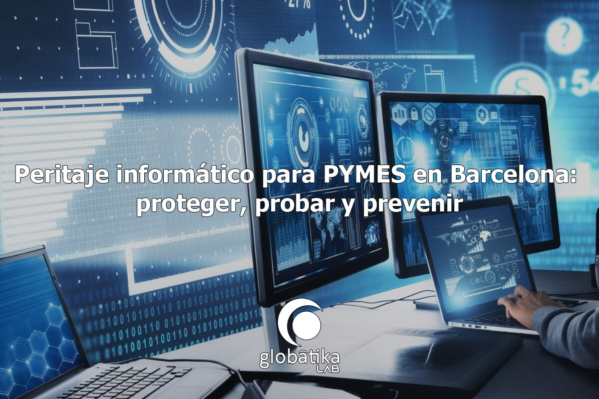 Peritaje-informatico-para-PYMES-en-Barcelona-proteger-probar-y-prevenir-GlobatiKa-Peritos-Informaticos