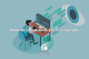 Robo de información por ex empleado GlobátiKa Peritos Informáticos