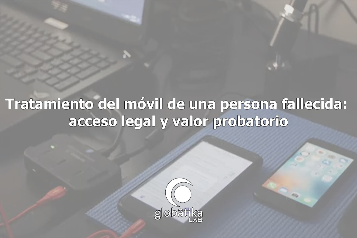 Tratamiento del móvil de una persona fallecida Globátika Peritos Informáticos