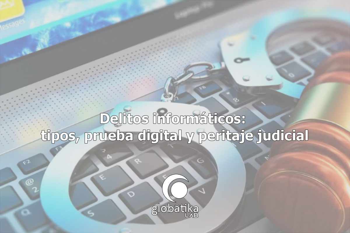 Delitos-informaticos-tipos-prueba-digital-y-peritaje-judicial-GlobatiKa-Peritos-Informaticos