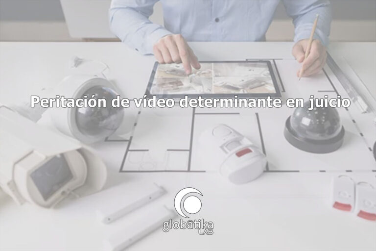 Peritación de vídeo determinante en juicio GlobátiKa Peritos Informáticos