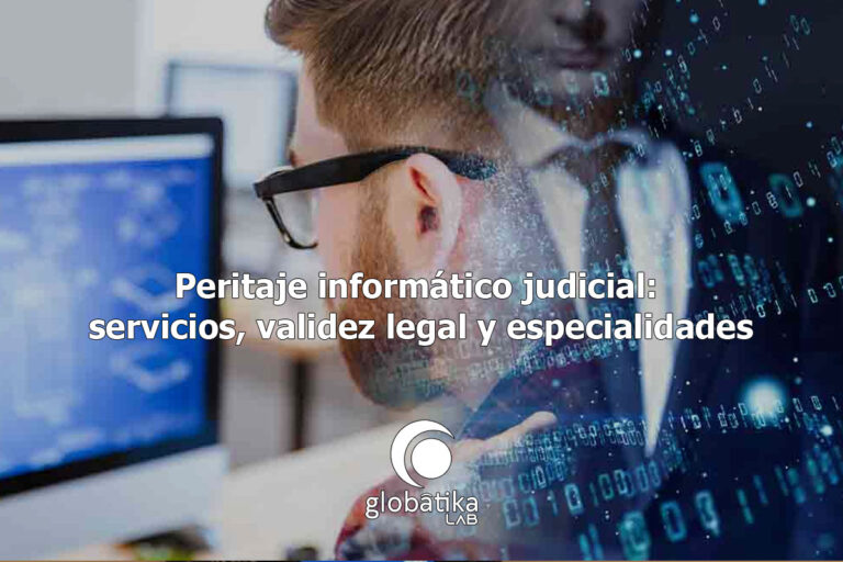 Peritaje informático judicial servicios, validez legal y especialidades GlobátiKa Peritos Informáticos