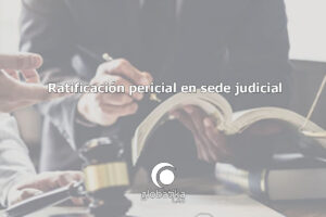 Ratificación pericial en sede judicial GlobátiKa Peritos Informáticos