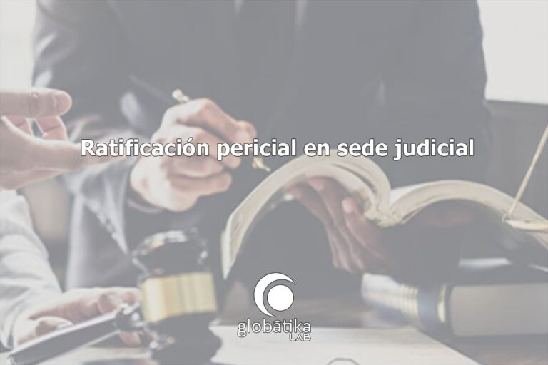 Ratificación pericial en sede judicial GlobátiKa Peritos Informáticos