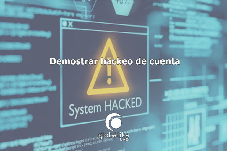 Demostrar hackeo de cuenta GlobátiKa Peritos Informáticos